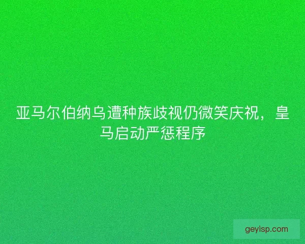 亚马尔伯纳乌遭种族歧视仍微笑庆祝，皇马启动严惩程序